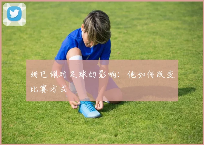 姆巴佩对足球的影响:他如何改变比赛方式