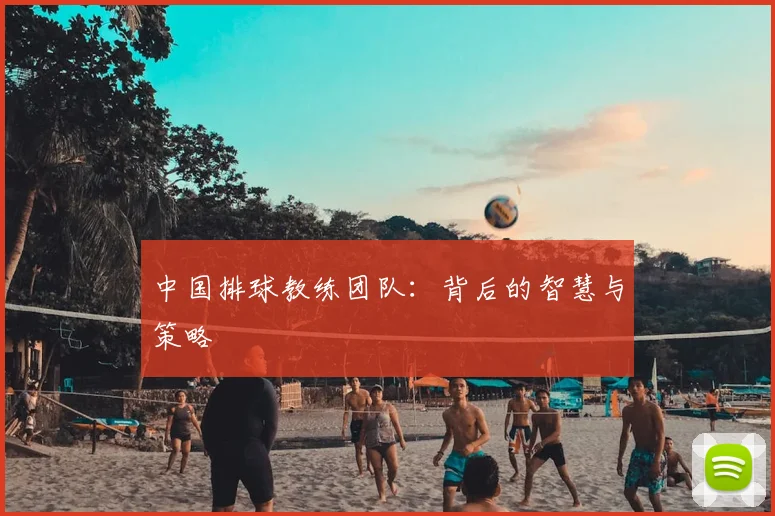 中国排球教练团队：背后的智慧与策略