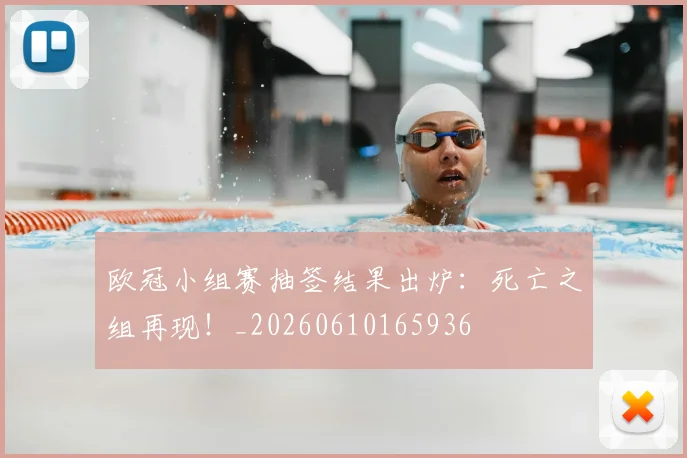 欧冠小组赛抽签结果出炉:死亡之组再现!_20260610165936
