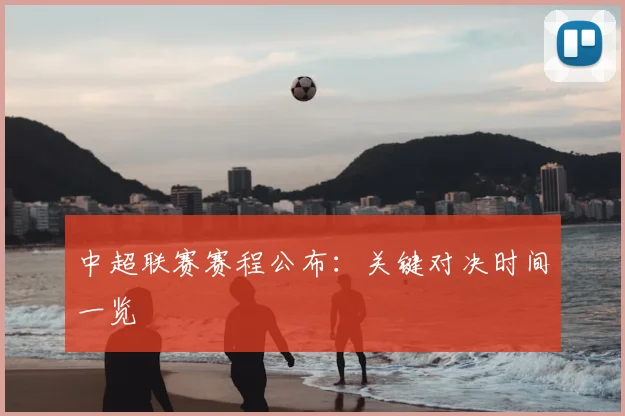 中超联赛赛程公布:关键对决时间一览