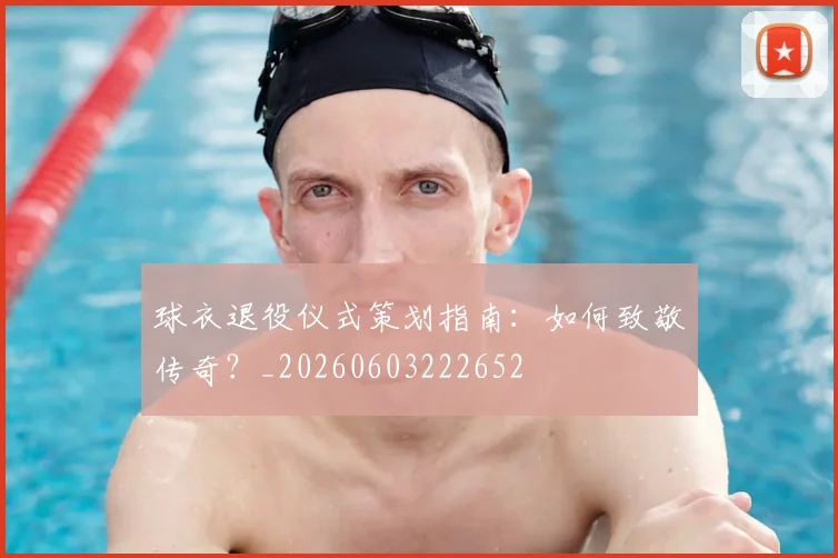 球衣退役仪式策划指南:如何致敬传奇?_20260603222652