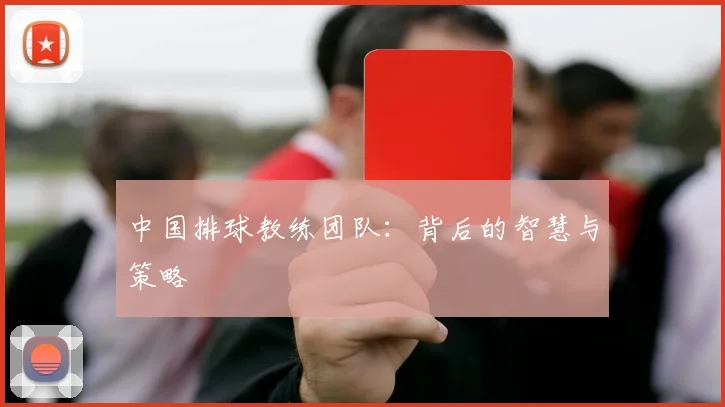 中国排球教练团队：背后的智慧与策略